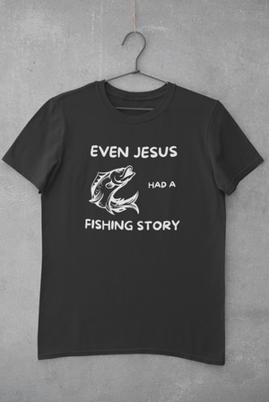 Even Jesus Had A Fishing Story - T-Shirt